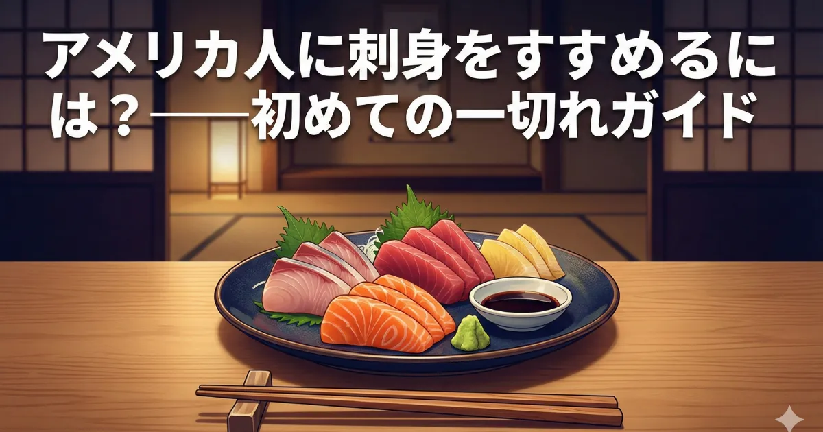 アメリカ人に刺身をすすめるには？——初めての一切れガイド